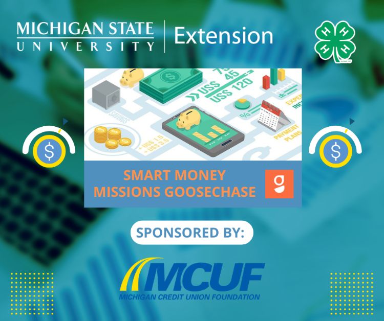A blue graphic that says Smart Money Missions Goosechase, sponsored by Michigan Credit Union Foundation. Near the top, the MSU Extension wordmark and the 4-H clover. Two money signs.