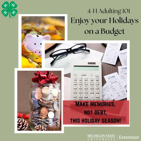 There are three images that overlay each other. The first one is a mason jar full of coins with a bow on top. The second has a calendar with numerous receipts and glasses and the third is a piggy bank with holiday treats behind it. The 4-H logo is at the top left corner and the MSU Extension logo is in the bottom left corner.